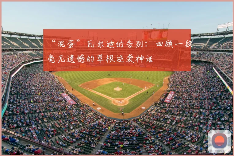 “混蛋”瓦尔迪的告别:回顾一段毫无遗憾的草根逆袭神话