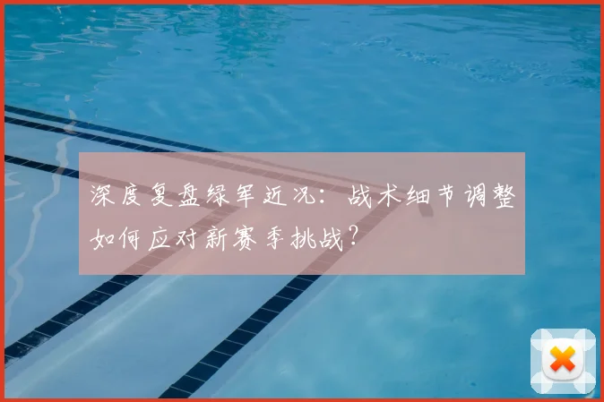 深度复盘绿军近况:战术细节调整如何应对新赛季挑战?